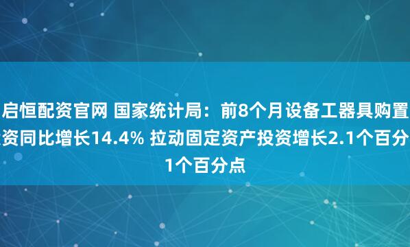 启恒配资官网 国家统计局：前8个月设备工器具购置投资同比增长14.4% 拉动固定资产投资增长2.1个百分点