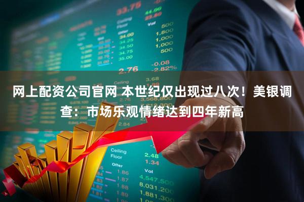 网上配资公司官网 本世纪仅出现过八次！美银调查：市场乐观情绪达到四年新高