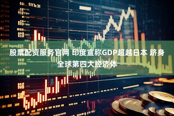股票配资服务官网 印度宣称GDP超越日本 跻身全球第四大经济体