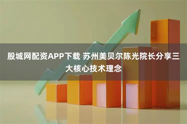 股城网配资APP下载 苏州美贝尔陈光院长分享三大核心技术理念
