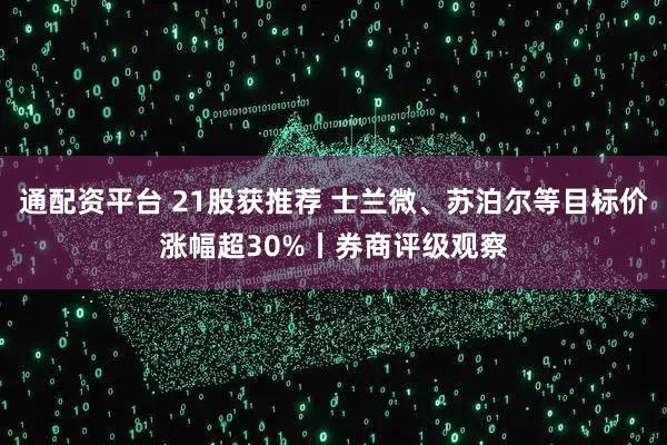 通配资平台 21股获推荐 士兰微、苏泊尔等目标价涨幅超30%丨券商评级观察